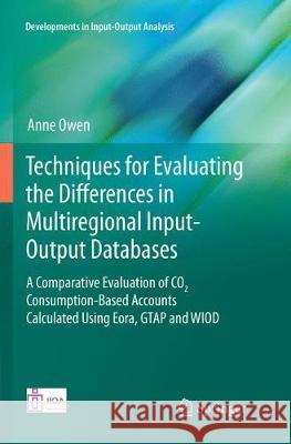 Techniques for Evaluating the Differences in Multiregional Input-Output Databases: A Comparative Evaluation of Co2 Consumption-Based Accounts Calculat Owen, Anne 9783319846828 Springer - książka