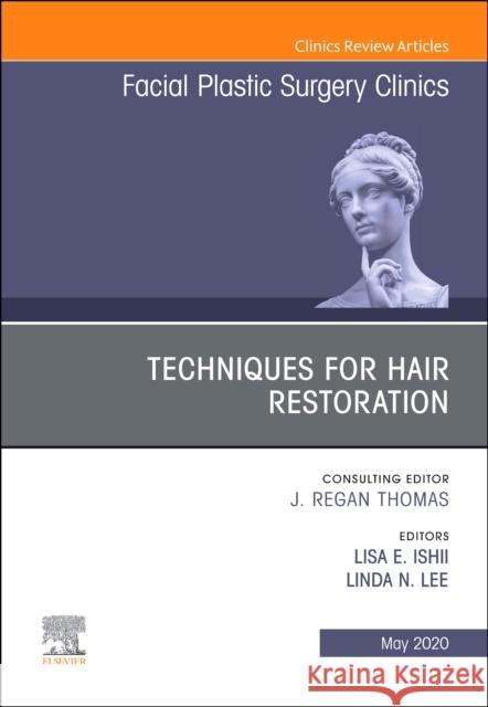 Techniques for Hair Restoration, an Issue of Facial Plastic Surgery Clinics of North America Lisa Ishii Linda N. Lee 9780323695947 Elsevier - książka