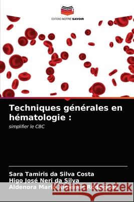 Techniques générales en hématologie Sara Tamiris Da Silva Costa, Higo José Neri Da Silva, Aldenora Maria Ximenes Rodrigues 9786203506334 Editions Notre Savoir - książka