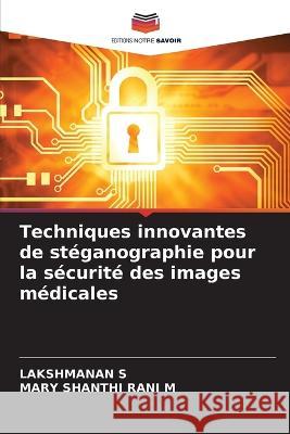 Techniques innovantes de steganographie pour la securite des images medicales Lakshmanan S Mary Shanthi Rani M  9786206233145 Editions Notre Savoir - książka