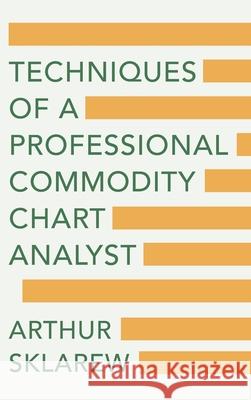 Techniques of a Professional Commodity Chart Analyst Arthur Sklarew 9781648374098 Echo Point Books & Media, LLC - książka