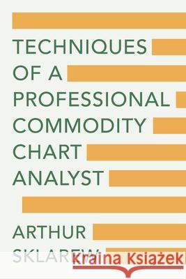 Techniques of a Professional Commodity Chart Analyst Arthur Sklarew 9781648374104 Echo Point Books & Media, LLC - książka