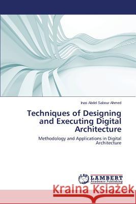 Techniques of Designing and Executing Digital Architecture Abdel Sabour Ahmed Inas 9783659537127 LAP Lambert Academic Publishing - książka