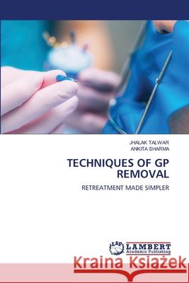 TECHNIQUES OF GP REMOVAL TALWAR, JHALAK, Sharma, Ankita 9786206845447 LAP Lambert Academic Publishing - książka