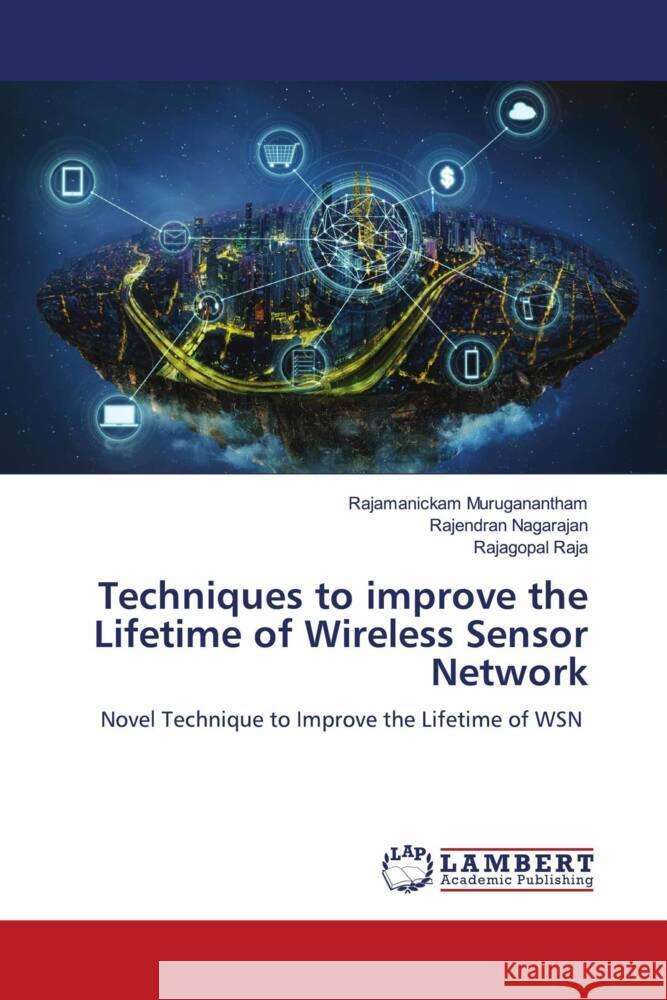 Techniques to improve the Lifetime of Wireless Sensor Network Muruganantham, Rajamanickam, Nagarajan, Rajendran, Raja, Rajagopal 9786204728100 LAP Lambert Academic Publishing - książka