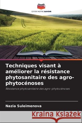 Techniques visant à améliorer la résistance phytosanitaire des agro-phytocénoses Suleimenova, Nazia 9786209108952 Editions Notre Savoir - książka