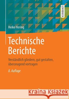 Technische Berichte: Verständlich Gliedern, Gut Gestalten, Überzeugend Vortragen Hering, Heike 9783658234836 Springer Vieweg - książka