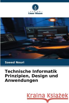 Technische Informatik Prinzipien, Design und Anwendungen Nouri, Saeed 9786207369317 Verlag Unser Wissen - książka