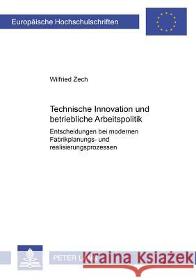 Technische Innovation Und Betriebliche Arbeitspolitik: Entscheidungen Bei Modernen Fabrikplanungs- Und Realisierungsprozessen Zech, Wilfried 9783631382707 Lang, Peter, Gmbh, Internationaler Verlag Der - książka