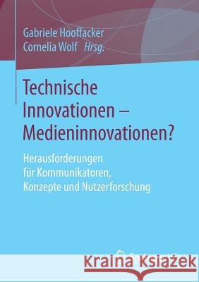 Technische Innovationen - Medieninnovationen?: Herausforderungen Für Kommunikatoren, Konzepte Und Nutzerforschung Hooffacker, Gabriele 9783658149529 Springer vs - książka