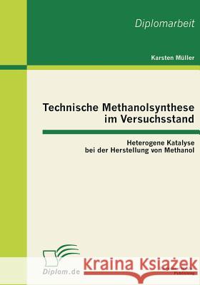 Technische Methanolsynthese im Versuchsstand: Heterogene Katalyse bei der Herstellung von Methanol Müller, Karsten 9783863410346 Bachelor + Master Publishing - książka