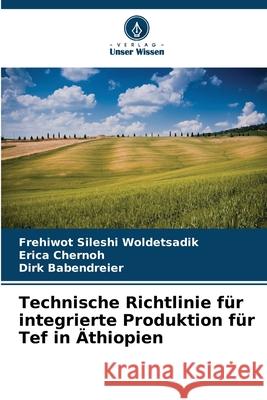 Technische Richtlinie für integrierte Produktion für Tef in Äthiopien Woldetsadik, Frehiwot Sileshi, Chernoh, Erica, Babendreier, Dirk 9786208655594 Verlag Unser Wissen - książka