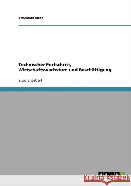 Technischer Fortschritt, Wirtschaftswachstum und Beschäftigung Sohn, Sebastian 9783638664493 Grin Verlag - książka