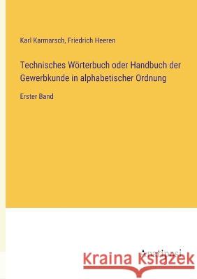 Technisches Woerterbuch oder Handbuch der Gewerbkunde in alphabetischer Ordnung: Erster Band Karl Karmarsch Friedrich Heeren  9783382031565 Anatiposi Verlag - książka