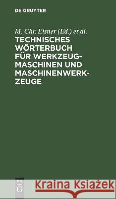 Technisches Wörterbuch Für Werkzeugmaschinen Und Maschinenwerkzeuge: In Deutsch - Französisch - Englisch - Italienisch Und Spanisch M Chr Elsner, Hugo Kriegeskotte, No Contributor 9783112392317 De Gruyter - książka