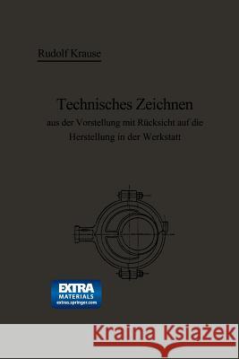 Technisches Zeichnen Aus Der Vorstellung Mit Rücksicht Auf Die Herstellung in Der Werkstatt Krause, Rudolf 9783662318416 Springer - książka