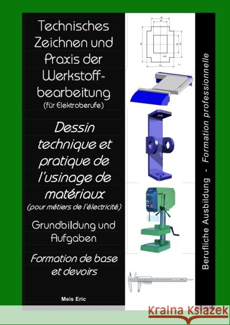 Technisches Zeichnen und Praxis der Werkstoffbearbeitung Dessin technique et pratique de l'usinage de matériaux : für Elektroberufe / pour métiers de l'électricité Eric, Meis 9783844206852 epubli - książka