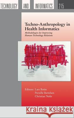 Techno-Anthropology in Health Informatics: Methodologies for Improving Human-Technology Relations Lars Botin, Pernille Bertelsen, Christian Nohr 9781614995593 IOS Press - książka