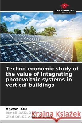 Techno-economic study of the value of integrating photovoltaic systems in vertical buildings TON, Anwar, Baklouti, Ismail, Anouar NJEH, Zied DRISS 9786208843830 Our Knowledge Publishing - książka