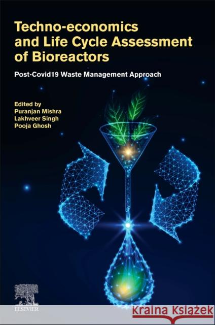 Techno-Economics and Life Cycle Assessment of Bioreactors: Post-Covid-19 Waste Management Approach Mishra, Puranjan 9780323898485 Elsevier - książka