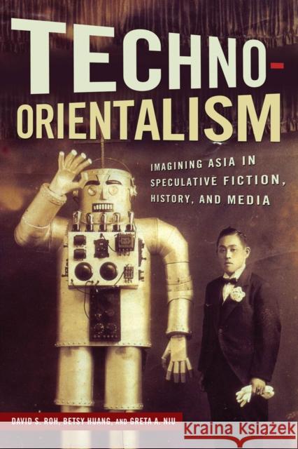 Techno-Orientalism: Imagining Asia in Speculative Fiction, History, and Media David S. Roh Betsy Huang Greta A. Niu 9780813570648 Rutgers University Press - książka