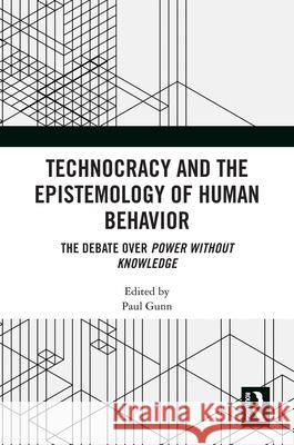 Technocracy and the Epistemology of Human Behavior: The Debate Over Power Without Knowledge Gunn, Paul 9781032357539 Taylor & Francis Ltd - książka