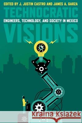 Technocratic Visions: Engineers, Technology, and Society in Mexico J. Justin Castro James A. Garza 9780822947486 University of Pittsburgh Press - książka