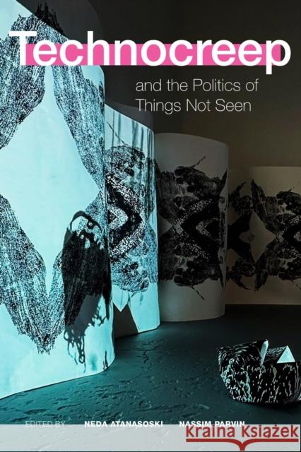 Technocreep and the Politics of Things Not Seen Neda Atanasoski Nassim Parvin 9781478028031 Duke University Press - książka