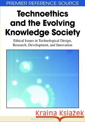 Technoethics and the Evolving Knowledge Society: Ethical Issues in Technological Design, Research, Development, and Innovation Luppicini, Rocci 9781605669526 Information Science Publishing - książka