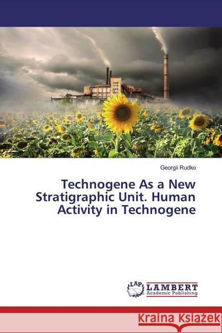 Technogene As a New Stratigraphic Unit. Human Activity in Technogene Rudko, Georgii 9786139941773 LAP Lambert Academic Publishing - książka