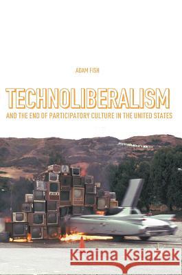 Technoliberalism and the End of Participatory Culture in the United States Adam Fish 9783319312552 Palgrave MacMillan - książka