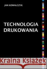 Technologia drukowania Jan Kowalczyk 9788378149149 Oficyna Wydawnicza Politechniki Warszawskiej - książka