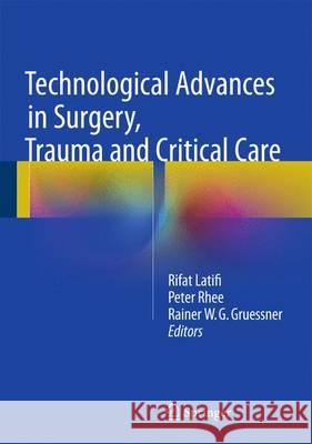 Technological Advances in Surgery, Trauma and Critical Care Rifat Latifi Peter Rhee Rainer W. G. Gruessner 9781493926701 Springer - książka