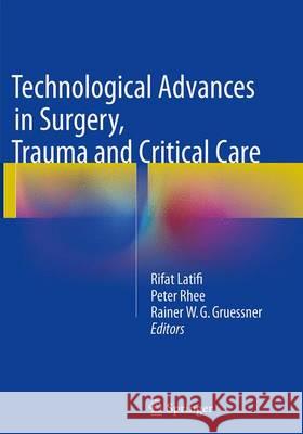Technological Advances in Surgery, Trauma and Critical Care Rifat Latifi Peter Rhee Rainer W. G. Gruessner 9781493943494 Springer - książka
