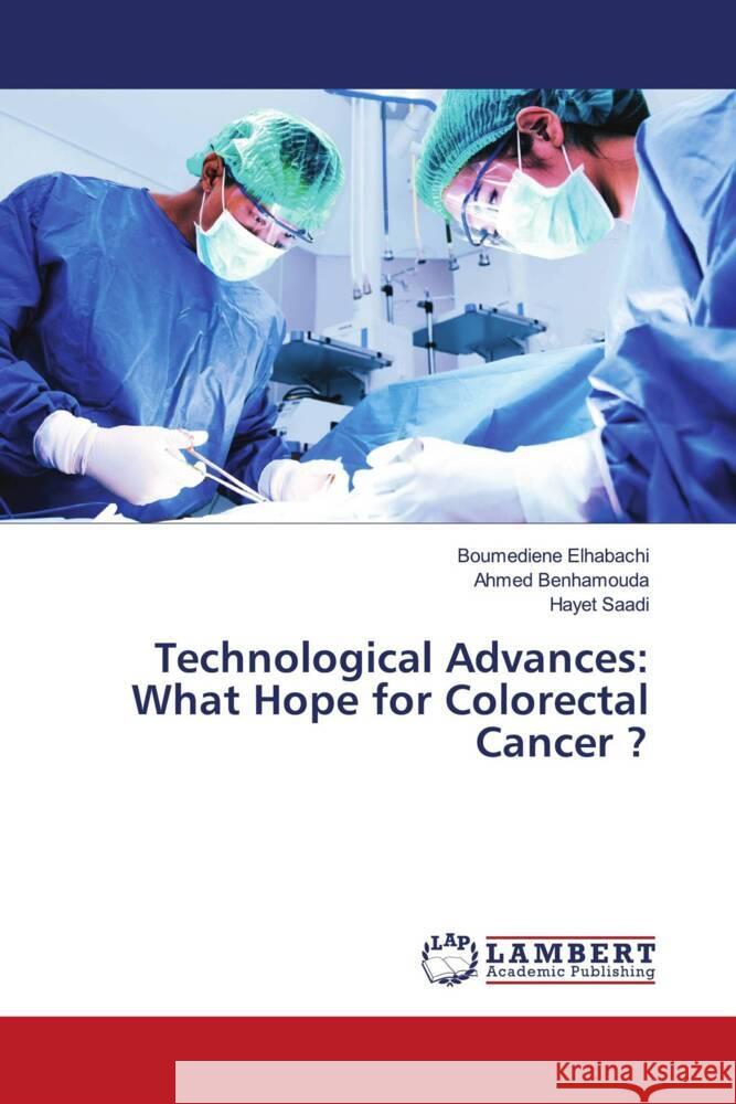 Technological Advances: What Hope for Colorectal Cancer ? Elhabachi, Boumediene, Benhamouda, Ahmed, Saadi, Hayet 9783330070240 LAP Lambert Academic Publishing - książka