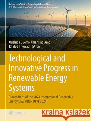 Technological and Innovative Progress in Renewable Energy Systems: Proceedings of the 2024 International Renewable Energy Days (Iren Days'2024). Ouahiba Guerri Amar Hadj Arab Khaled Imessad 9783031719257 Springer - książka