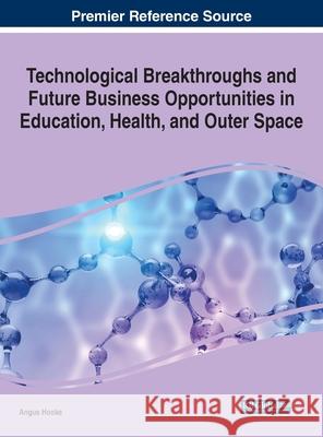 Technological Breakthroughs and Future Business Opportunities in Education, Health, and Outer Space Angus Hooke 9781799867722 Business Science Reference - książka