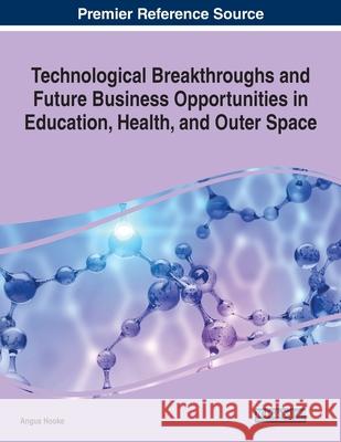 Technological Breakthroughs and Future Business Opportunities in Education, Health, and Outer Space Angus Hooke 9781799867739 Business Science Reference - książka