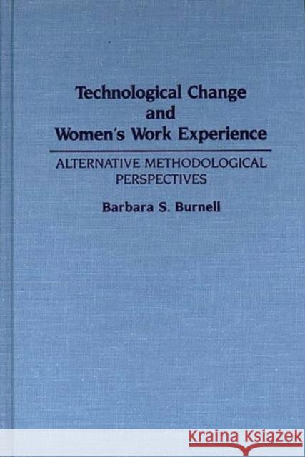 Technological Change and Women's Work Experience: Alternative Methodological Perspectives Burnell, Barbara S. 9780897892926 Bergin & Garvey - książka