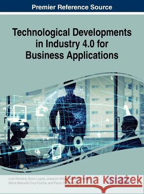 Technological Developments in Industry 4.0 for Business Applications Luis Ferreira Nuno Lopes Joaquim Silva 9781522549369 Business Science Reference - książka