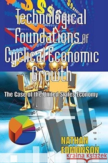 Technological Foundations of Cyclical Economic Growth: The Case of the United States Economy Nathan Edmonson 9781138515253 Routledge - książka