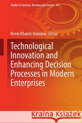 Technological Innovation and Enhancing Decision Processes in Modern Enterprises Reem Khamis Hamdan 9783032043771 Springer - książka
