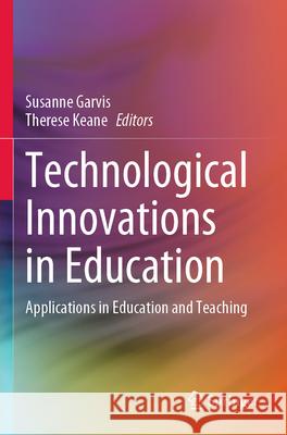 Technological Innovations in Education: Applications in Education and Teaching Susanne Garvis Therese Keane 9789819927876 Springer - książka