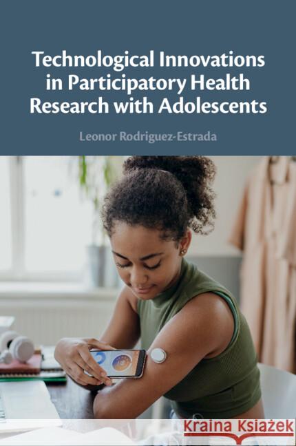 Technological Innovations in Participatory Health Research with Adolescents Leonor (University of Edinburgh) Rodriguez-Estrada 9781009450478 Cambridge University Press - książka