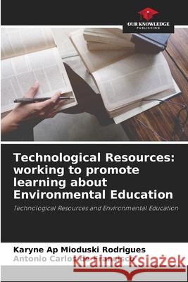 Technological Resources: working to promote learning about Environmental Education Mioduski Rodrigues, Karyne Ap, de Francisco, Antonio Carlos 9786206817161 Our Knowledge Publishing - książka