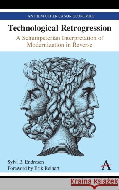 Technological Retrogression: A Schumpeterian Interpretation of Modernization in Reverse Sylvi B. Endresen Erik Reinert 9781785277139 Anthem Press - książka