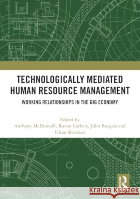 Technologically Mediated Human Resource Management: Working Relationships in the Gig Economy Anthony McDonnell Ronan Carbery John Burgess 9781032482712 Routledge - książka