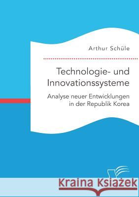 Technologie- und Innovationssysteme. Analyse neuer Entwicklungen in der Republik Korea Arthur Schüle 9783961465002 Diplomica Verlag - książka