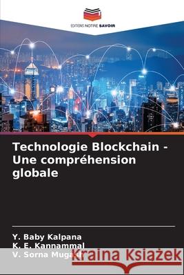 Technologie Blockchain - Une compréhension globale Kalpana, Y. Baby, Kannammal, K. E., Mugash, V. Sorna 9786209336850 Editions Notre Savoir - książka