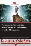 Technologie d?centralis?e: r?volutionner les transactions avec les blockchains Asha Sohal Ramesh Kait 9786207247004 Editions Notre Savoir